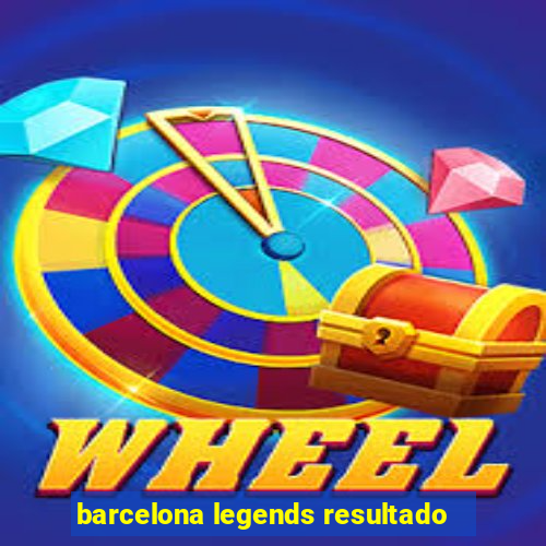 barcelona legends resultado